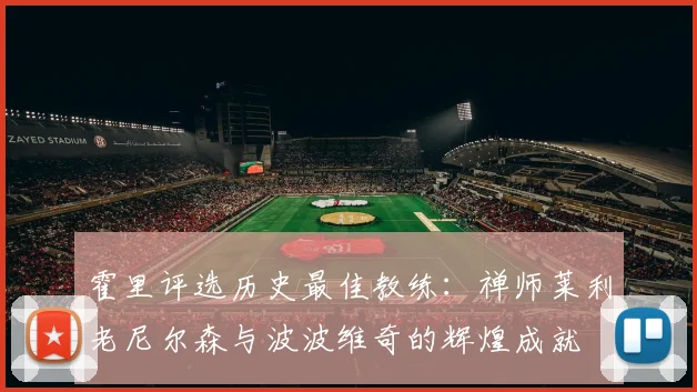霍里评选历史最佳教练：禅师莱利老尼尔森与波波维奇的辉煌成就